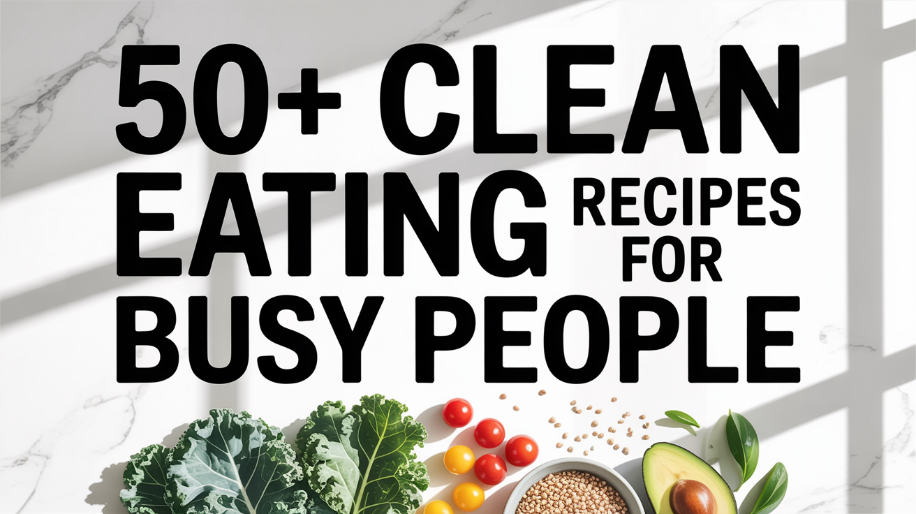 Read more about the article 50+ Clean Eating Recipes for Busy People